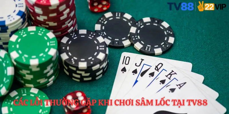 Các lỗi thường gặp khi Chơi sâm lốc tại TV88