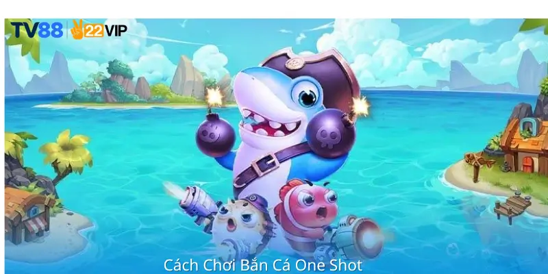 Cách Chơi Bắn Cá One Shot Tv88