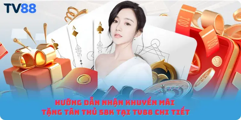 Hướng dẫn nhận khuyến mãi tặng tân thủ 58K tại TV88 chi tiết