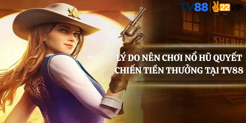 Lý Do Nên Chơi Nổ Hũ Quyết Chiến Tiền Thưởng Tại TV88