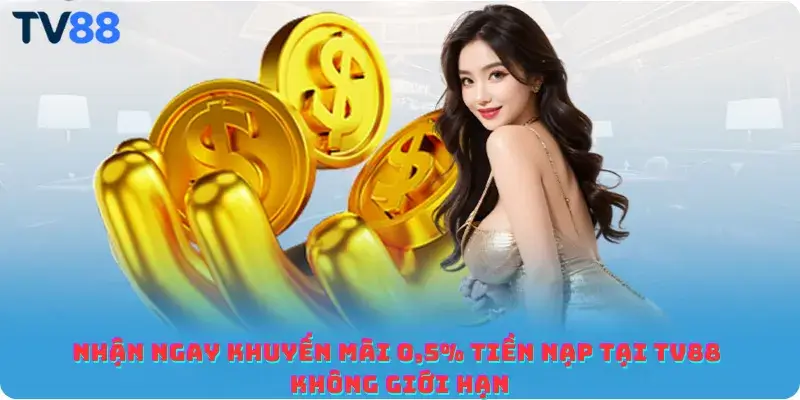 Nhận ngay khuyến mãi 0,5% tiền nạp tại TV88 không giới hạn