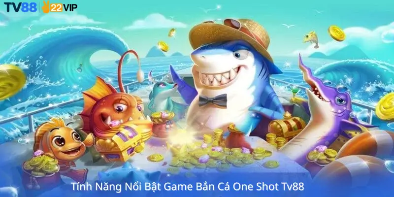 Tính Năng Nổi Bật Game Bắn Cá One Shot Tv88
