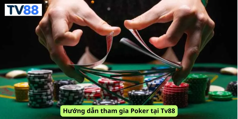 Hướng dẫn tham gia Poker tại Tv88