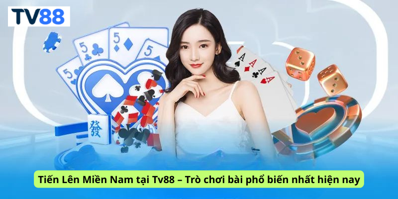 Tiến Lên Miền Nam tại Tv88 – Trò chơi bài phổ biến nhất hiện nay